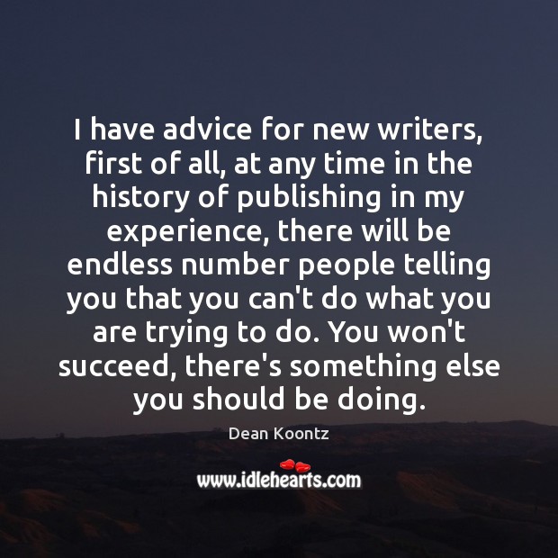 I have advice for new writers, first of all, at any time Dean Koontz Picture Quote