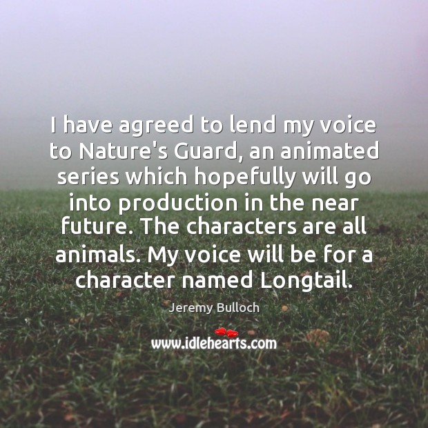 I have agreed to lend my voice to Nature’s Guard, an animated Jeremy Bulloch Picture Quote