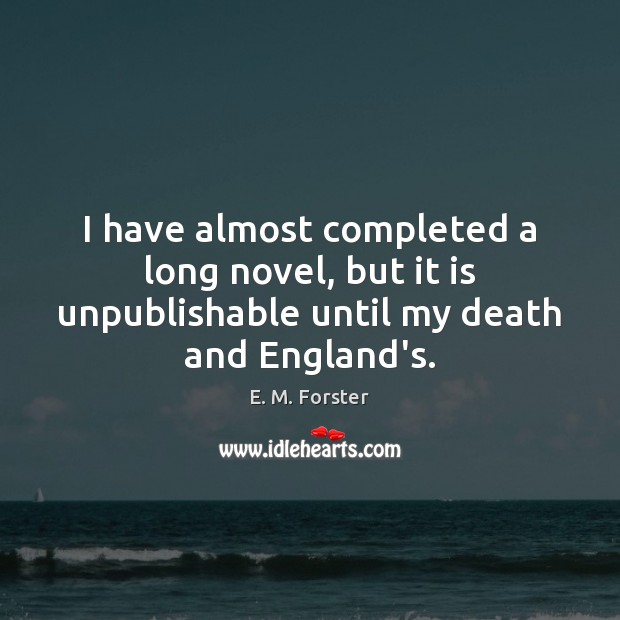 I have almost completed a long novel, but it is unpublishable until E. M. Forster Picture Quote