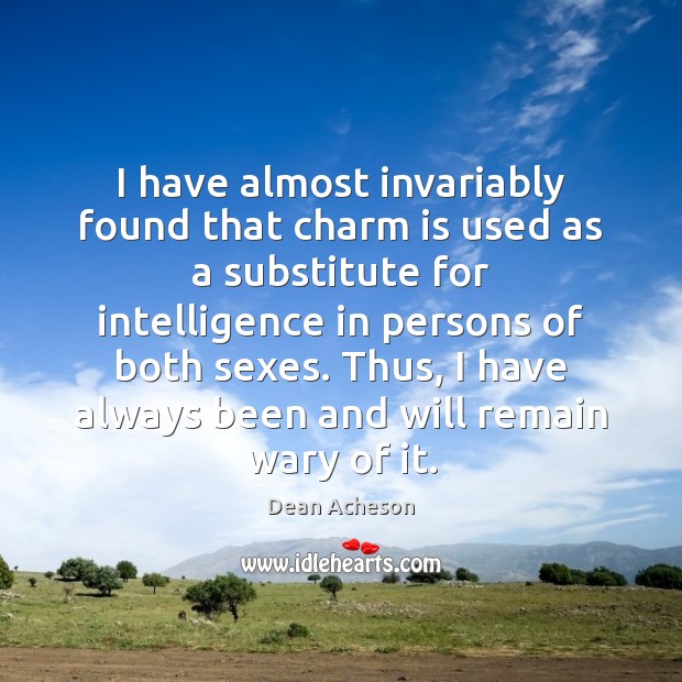 I have almost invariably found that charm is used as a substitute Dean Acheson Picture Quote
