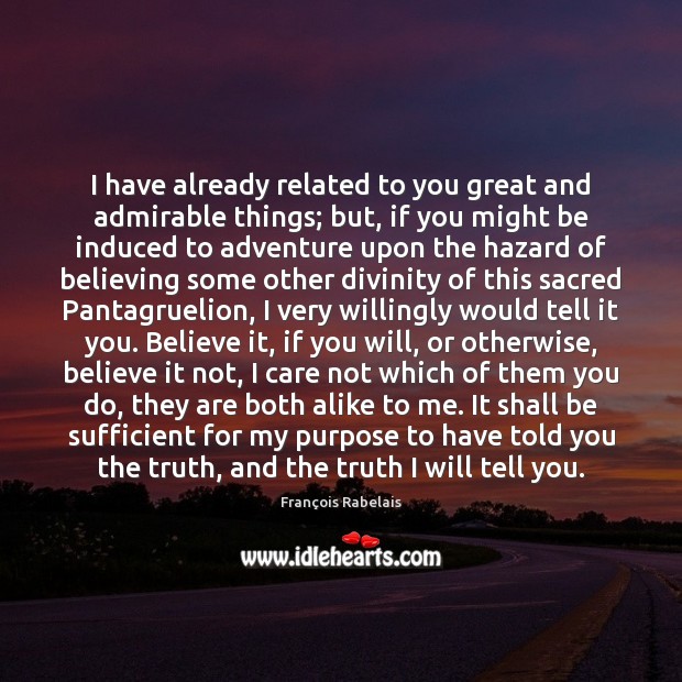 I have already related to you great and admirable things; but, if François Rabelais Picture Quote