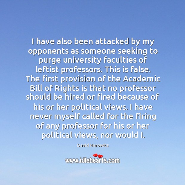 I have also been attacked by my opponents as someone seeking to purge university faculties of leftist professors. David Horowitz Picture Quote