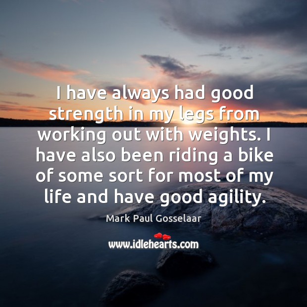 I have also been riding a bike of some sort for most of my life and have good agility. Image