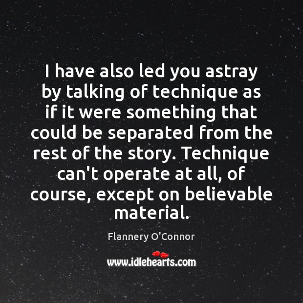 I have also led you astray by talking of technique as if Flannery O’Connor Picture Quote