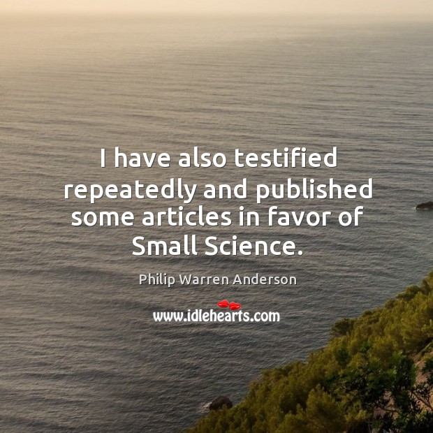 I have also testified repeatedly and published some articles in favor of small science. Image