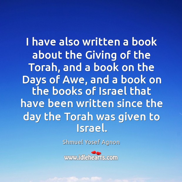 I have also written a book about the giving of the torah Shmuel Yosef Agnon Picture Quote