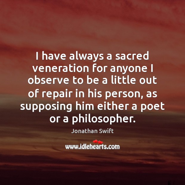 I have always a sacred veneration for anyone I observe to be Jonathan Swift Picture Quote