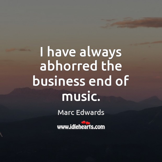 I have always abhorred the business end of music. Image