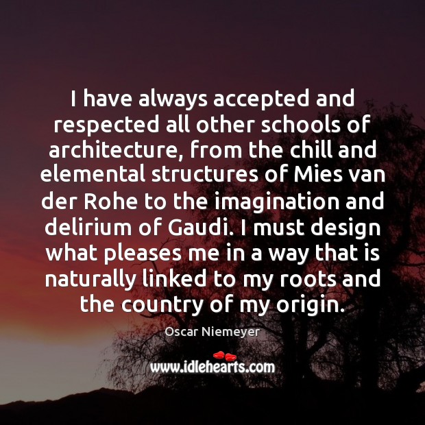 I have always accepted and respected all other schools of architecture, from Oscar Niemeyer Picture Quote