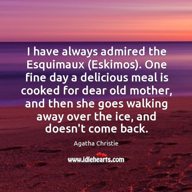 I have always admired the Esquimaux (Eskimos). One fine day a delicious Agatha Christie Picture Quote
