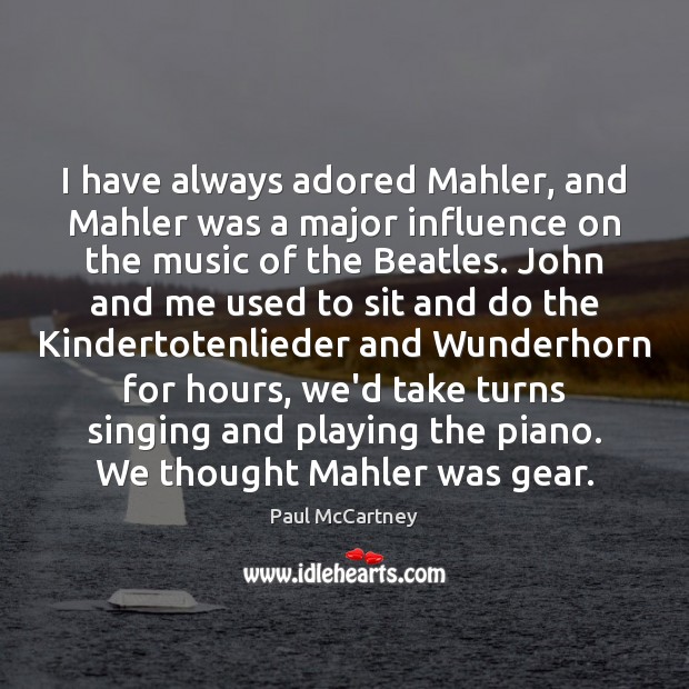 I have always adored Mahler, and Mahler was a major influence on Image