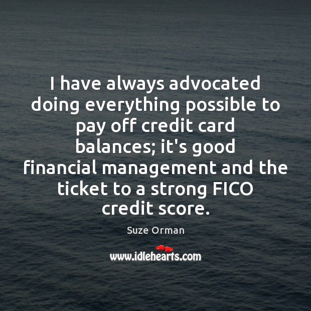 I have always advocated doing everything possible to pay off credit card Suze Orman Picture Quote