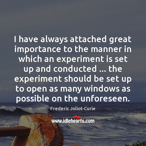 I have always attached great importance to the manner in which an Frederic Joliot-Curie Picture Quote