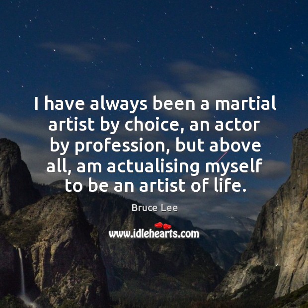 I have always been a martial artist by choice, an actor by Bruce Lee Picture Quote