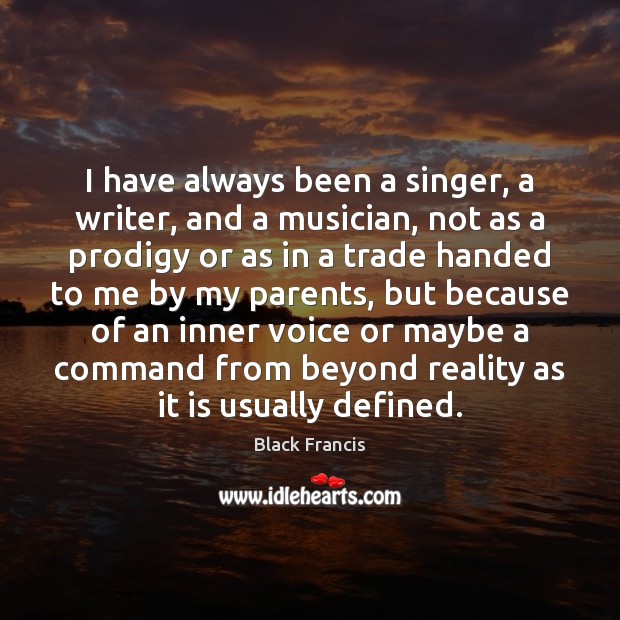 I have always been a singer, a writer, and a musician, not Reality Quotes Image