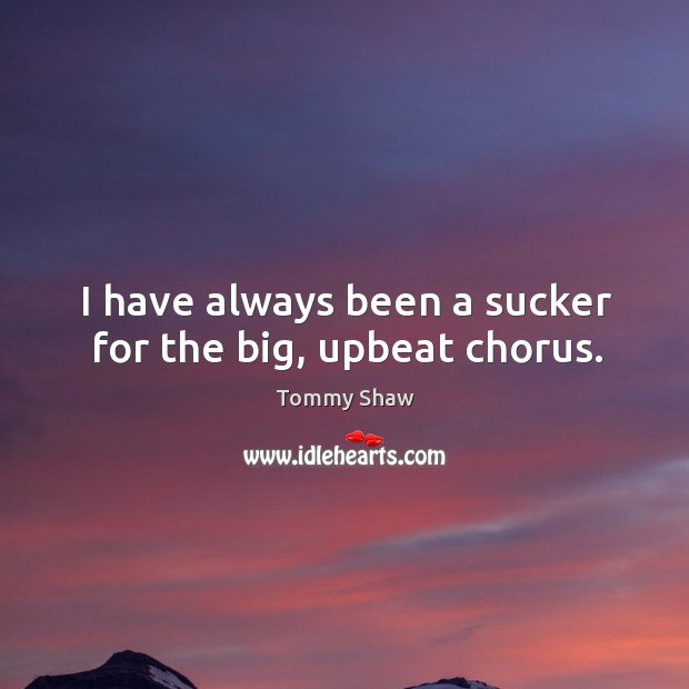 I have always been a sucker for the big, upbeat chorus. Image