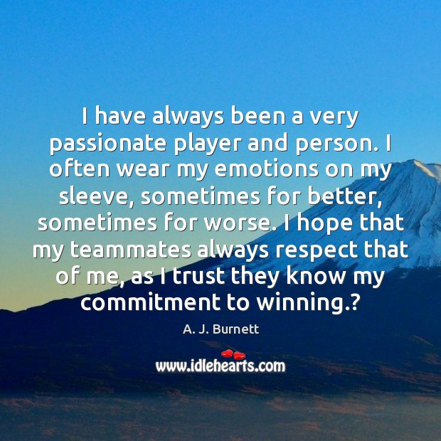 I have always been a very passionate player and person. I often A. J. Burnett Picture Quote