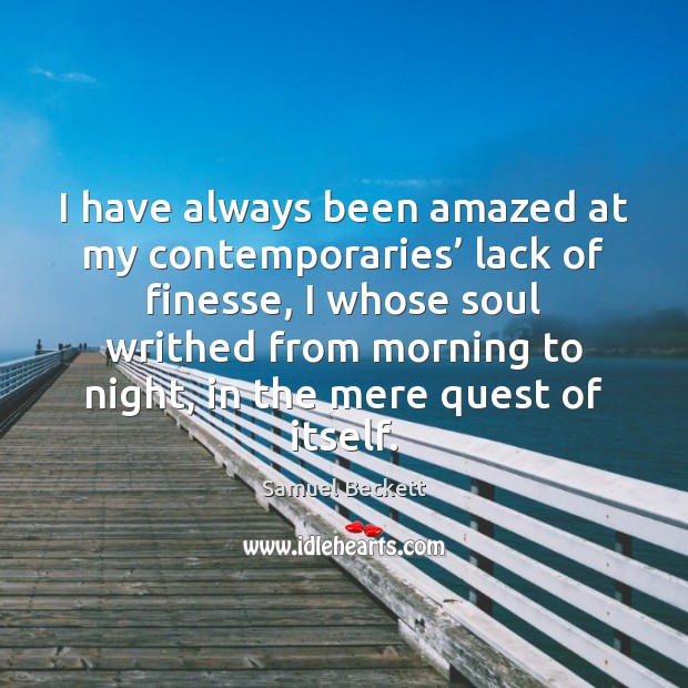 I have always been amazed at my contemporaries’ lack of finesse, I Samuel Beckett Picture Quote