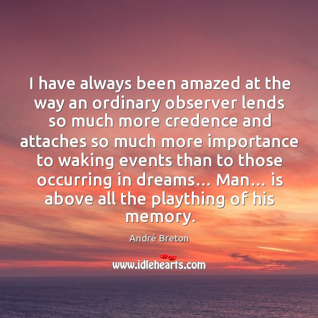 I have always been amazed at the way an ordinary observer lends so much more credence André Breton Picture Quote