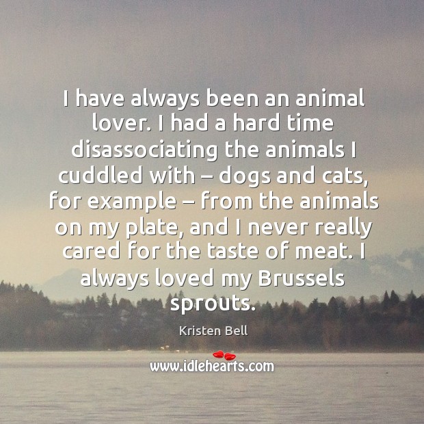 I have always been an animal lover. I had a hard time disassociating the animals 