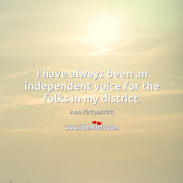 I have always been an independent voice for the folks in my district. Image
