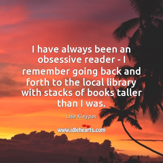 I have always been an obsessive reader – I remember going back Lisa Kleypas Picture Quote