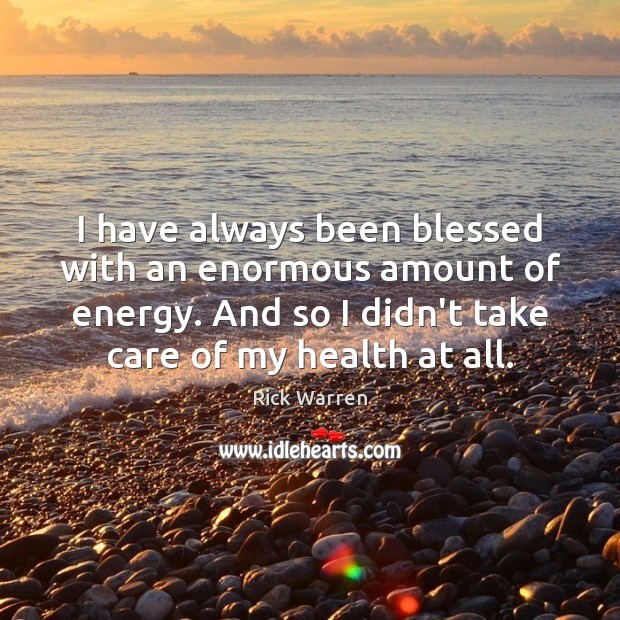 I have always been blessed with an enormous amount of energy. And Health Quotes Image