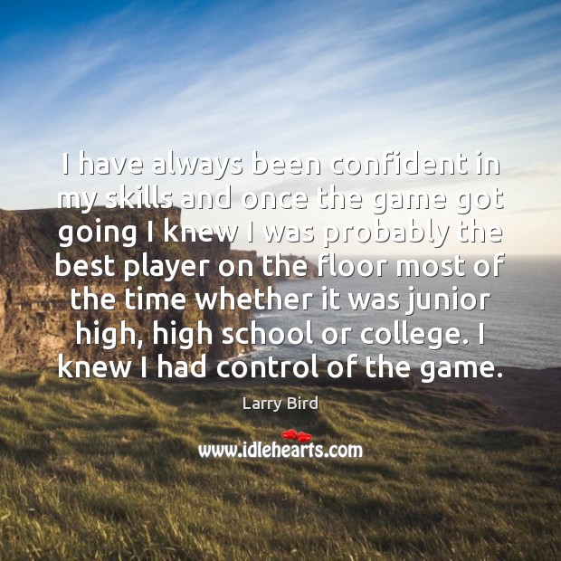 I have always been confident in my skills and once the game Larry Bird Picture Quote