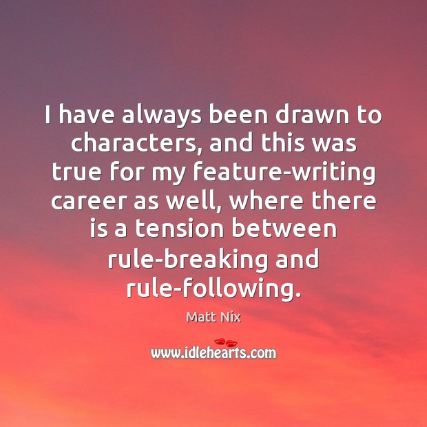 I have always been drawn to characters, and this was true for Matt Nix Picture Quote