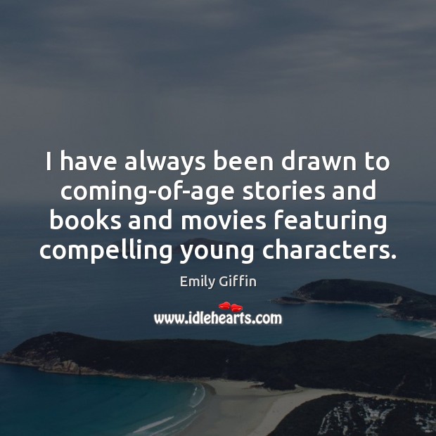 I have always been drawn to coming-of-age stories and books and movies Emily Giffin Picture Quote