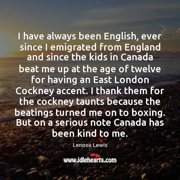 I have always been English, ever since I emigrated from England and Lennox Lewis Picture Quote