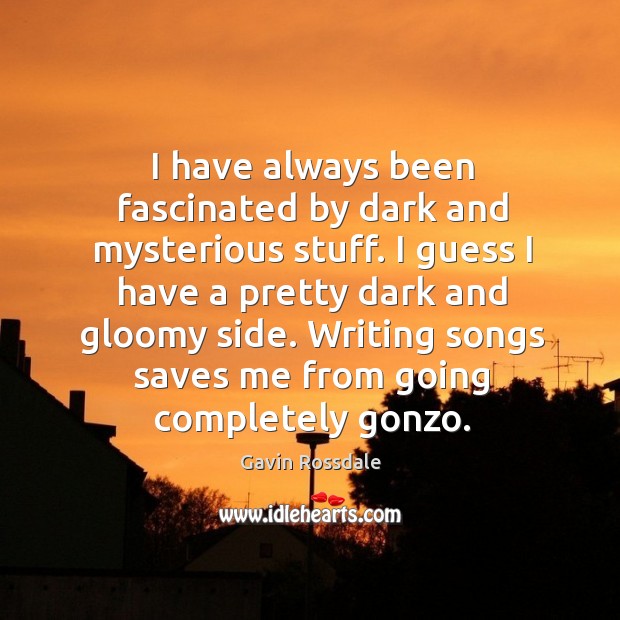 I have always been fascinated by dark and mysterious stuff. Gavin Rossdale Picture Quote