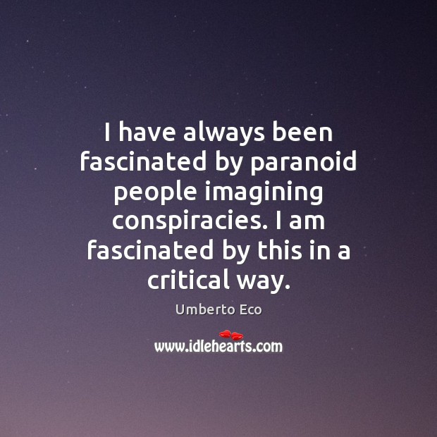 I have always been fascinated by paranoid people imagining conspiracies. I am Umberto Eco Picture Quote