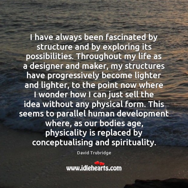 I have always been fascinated by structure and by exploring its possibilities. David Trubridge Picture Quote