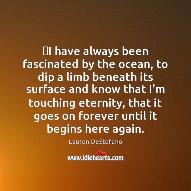 ‎I have always been fascinated by the ocean, to dip a limb Lauren DeStefano Picture Quote