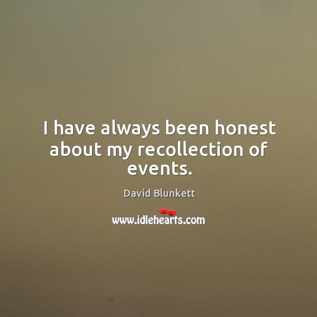 I have always been honest about my recollection of events. David Blunkett Picture Quote