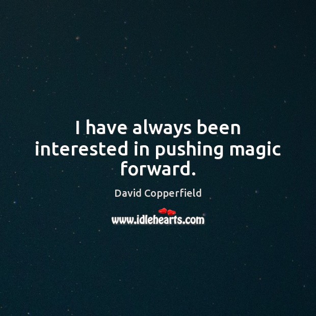 I have always been interested in pushing magic forward. David Copperfield Picture Quote