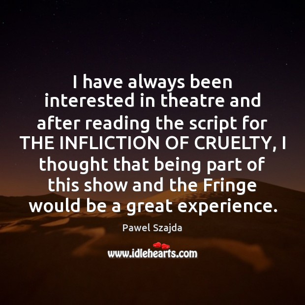 I have always been interested in theatre and after reading the script Pawel Szajda Picture Quote