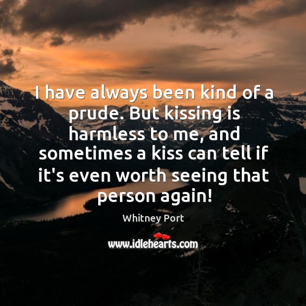 I have always been kind of a prude. But kissing is harmless Kissing Quotes Image