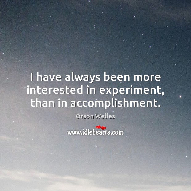 I have always been more interested in experiment, than in accomplishment. Orson Welles Picture Quote