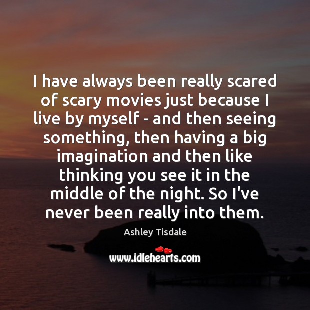 I have always been really scared of scary movies just because I Ashley Tisdale Picture Quote