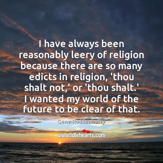 I have always been reasonably leery of religion because there are so Gene Roddenberry Picture Quote