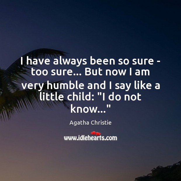 I have always been so sure – too sure… But now I Agatha Christie Picture Quote