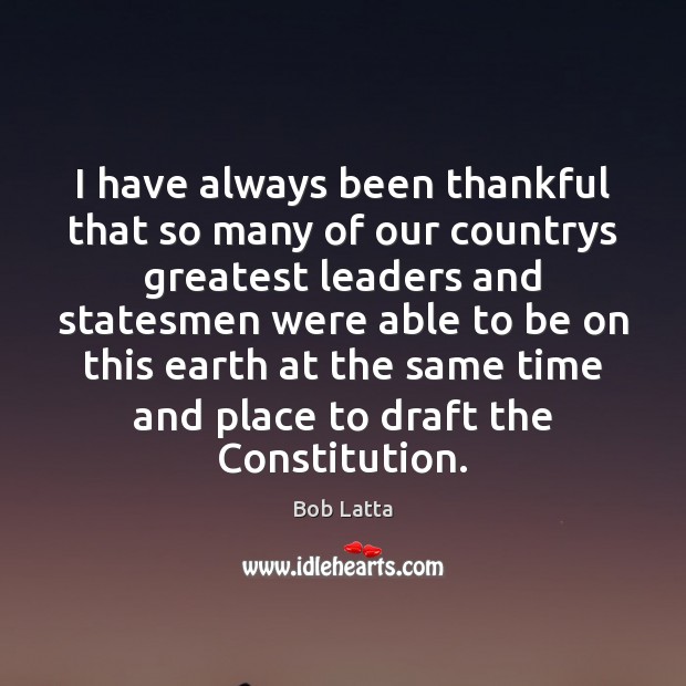 I have always been thankful that so many of our countrys greatest Bob Latta Picture Quote