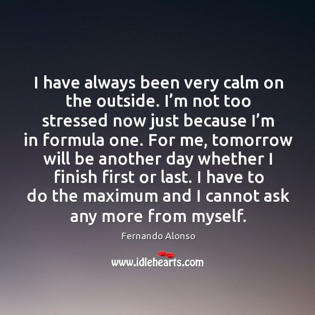 I have always been very calm on the outside. I’m not too stressed now just because Image