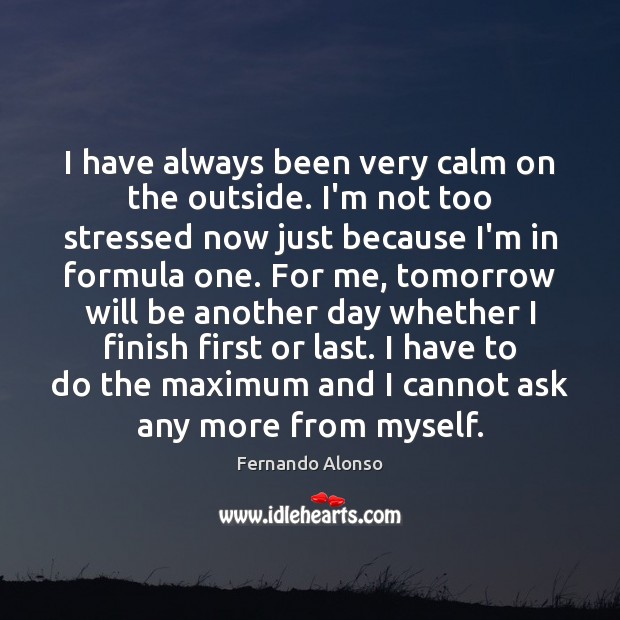 I have always been very calm on the outside. I’m not too Fernando Alonso Picture Quote
