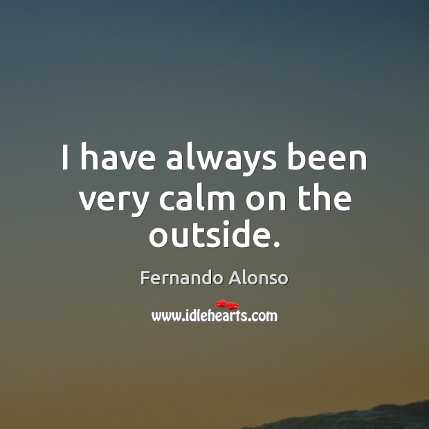 I have always been very calm on the outside. Image