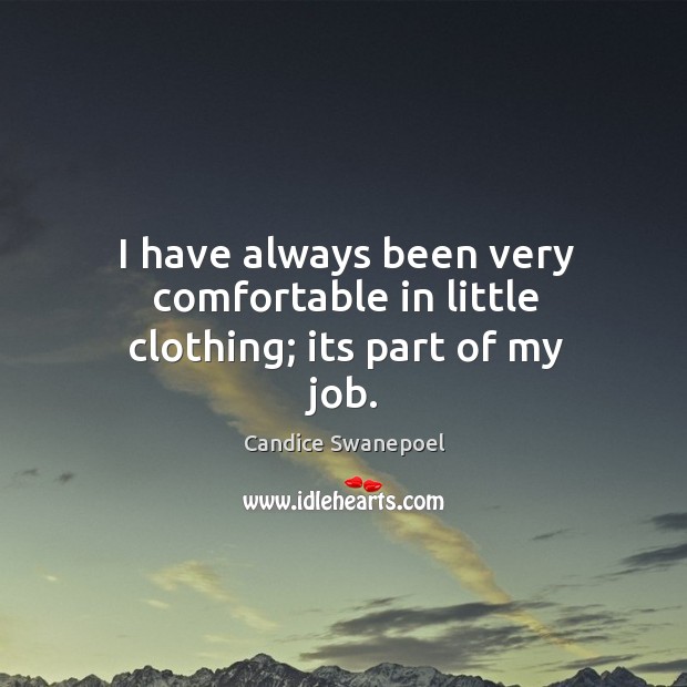 I have always been very comfortable in little clothing; its part of my job. Candice Swanepoel Picture Quote