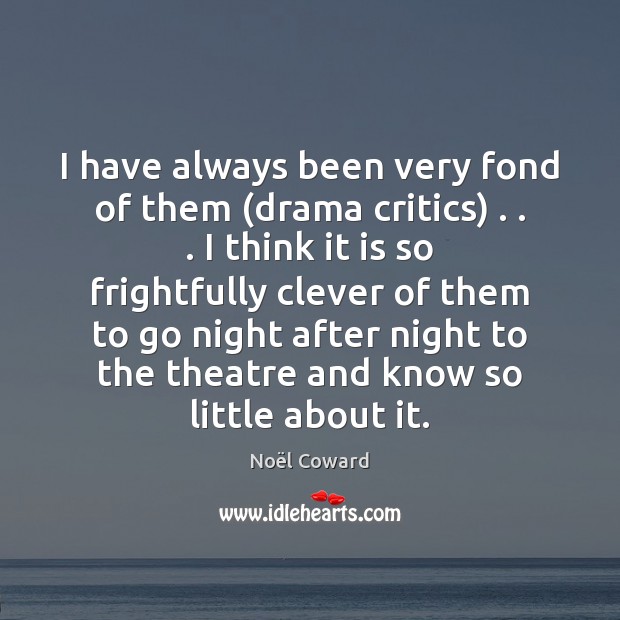 I have always been very fond of them (drama critics) . . . I think Image
