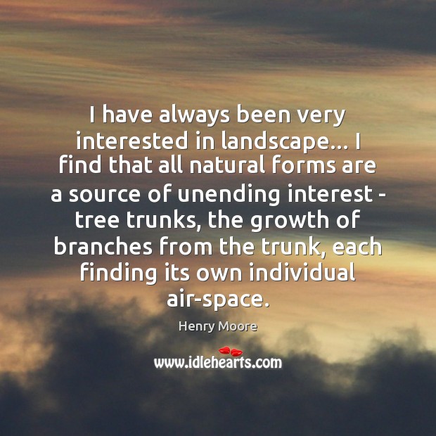 I have always been very interested in landscape… I find that all Henry Moore Picture Quote